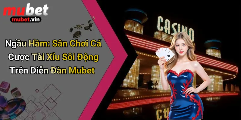 Ngầu Hầm: Sân Chơi Cá Cược Tài Xỉu Sôi Động Trên Diễn Đàn Mubet
